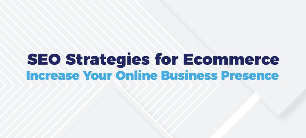 SEO Strategies for Ecommerce – Increase Your Online Business Presence