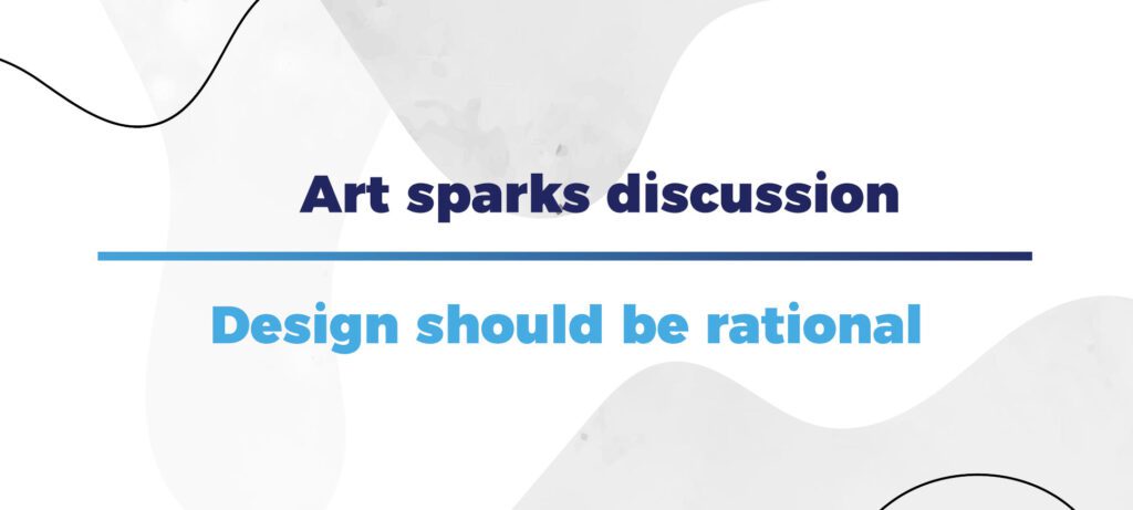 Art sparks discussion, design should be rational