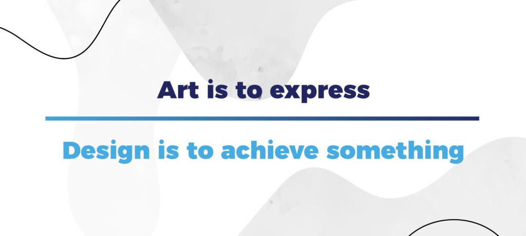 4 - Art is to express, design is to achieve something