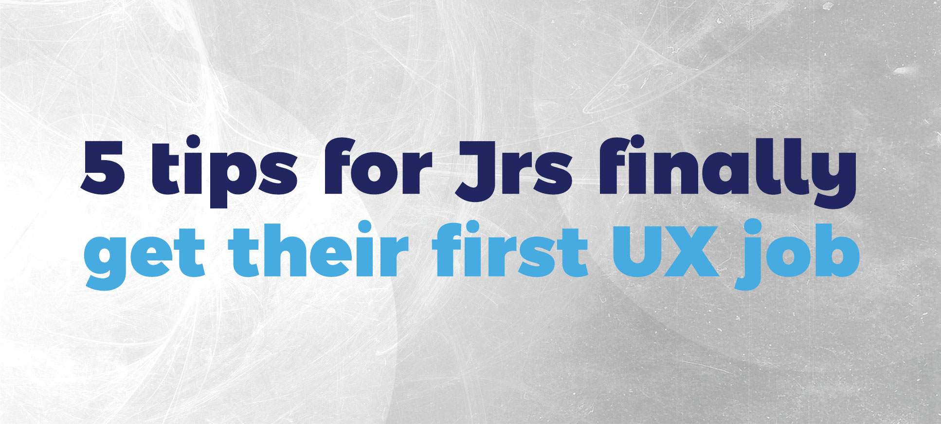 5 tips for Jrs finally get their first UX job