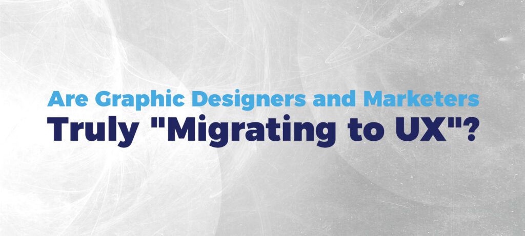 Are graphic designers and marketers truly migrating to ux?