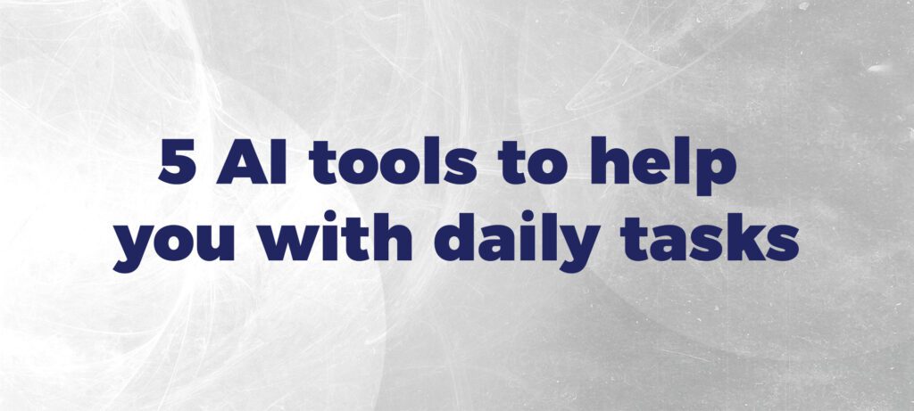 5 AI tools to help you with daily tasks