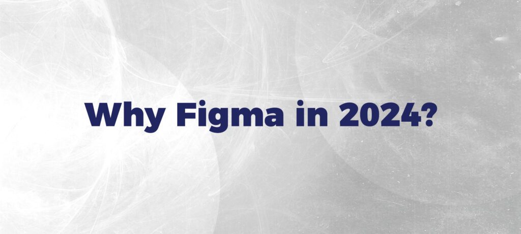Why Figma in 2024?